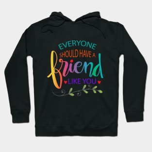 Everyone should have a friend like you. Motivational quote. Hoodie